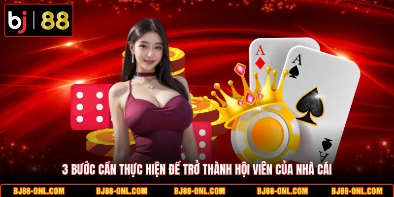 3 bước cần thực hiện để trở thành hội viên của nhà cái