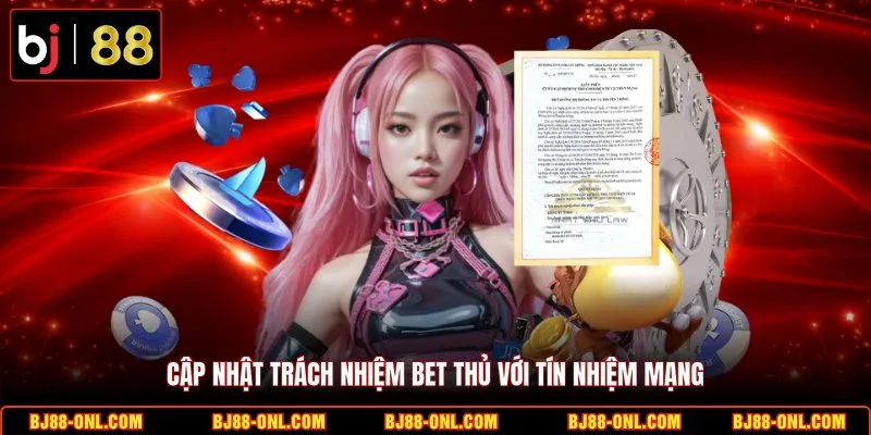 Cập nhật trách nhiệm bet thủ với tín nhiệm mạng