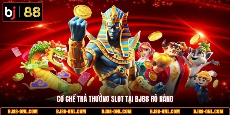 Cơ chế trả thưởng slot tại BJ88 rõ ràng