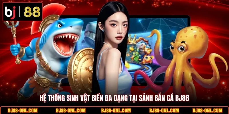 Hệ thống sinh vật biển đa dạng tại sảnh bắn cá BJ88