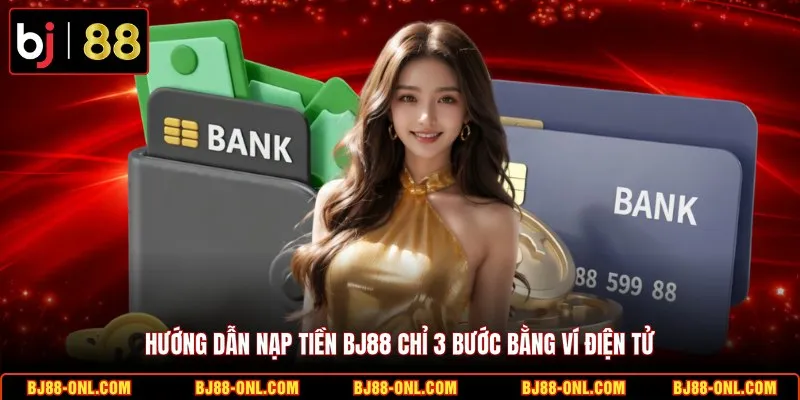 Hướng dẫn nạp tiền BJ88 chỉ 3 bước bằng ví điện tử