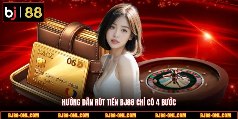 Hướng dẫn rút tiền BJ88 chỉ có 4 bước