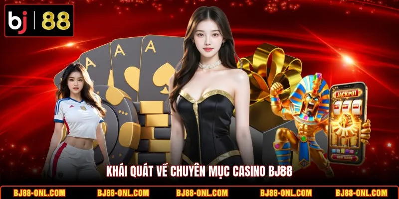 Khái quát về chuyên mục casino BJ88