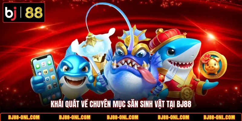 Khái quát về chuyên mục săn sinh vật tại BJ88