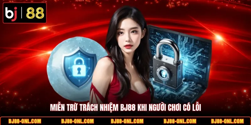 Miễn trừ trách nhiệm BJ88 khi người chơi có lỗi