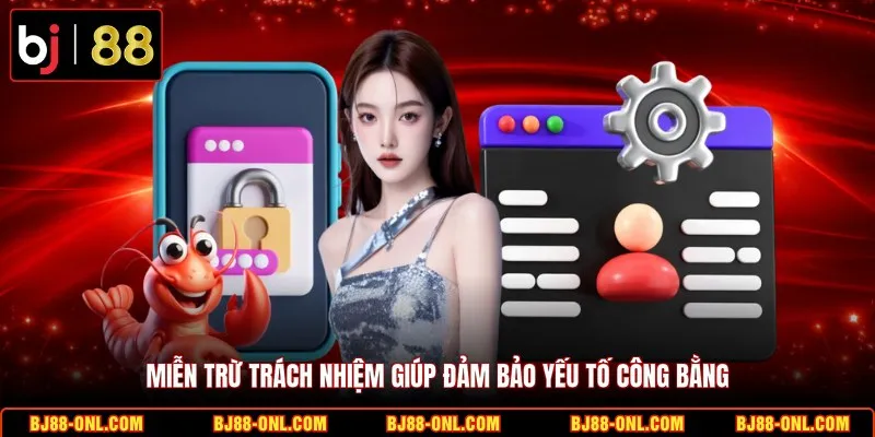 Miễn trừ trách nhiệm giúp đảm bảo yếu tố công bằng