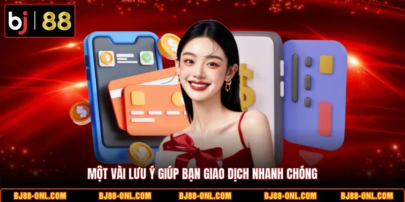 Một vài lưu ý giúp bạn giao dịch nhanh chóng
