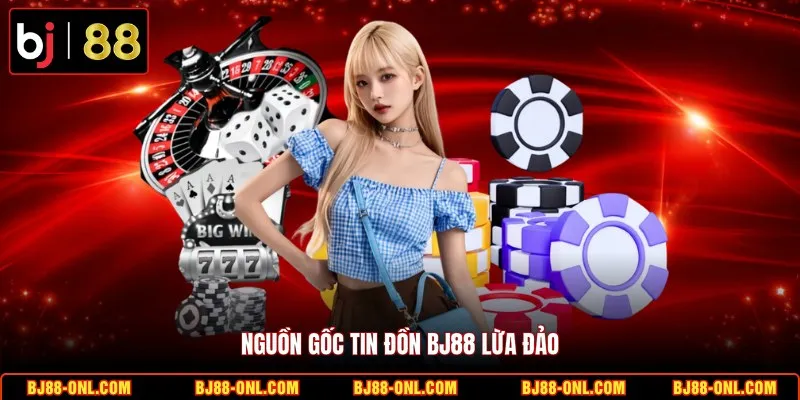 Nguồn gốc tin đồn BJ88 lừa đảo