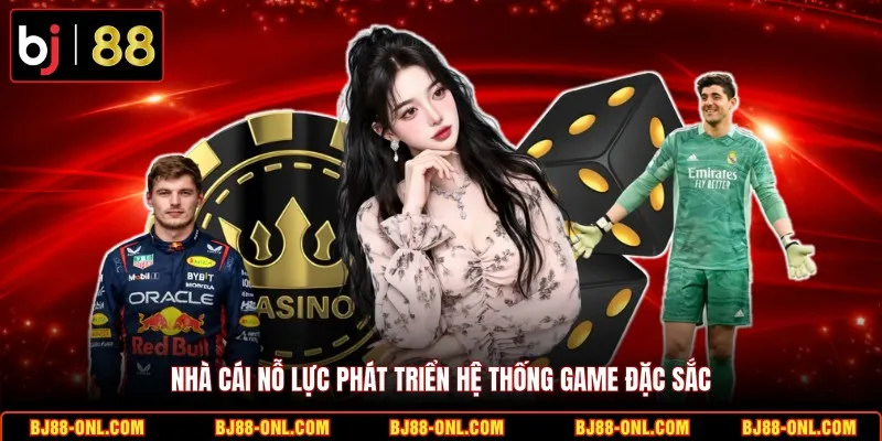 Nhà cái nỗ lực phát triển hệ thống game đặc sắc