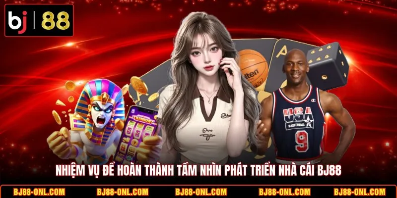 Nhiệm vụ để hoàn thành tầm nhìn phát triển nhà cái BJ88