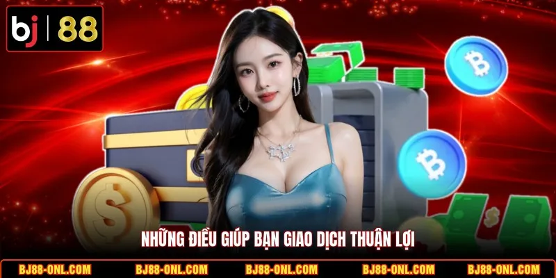 Những điều giúp bạn giao dịch thuận lợi