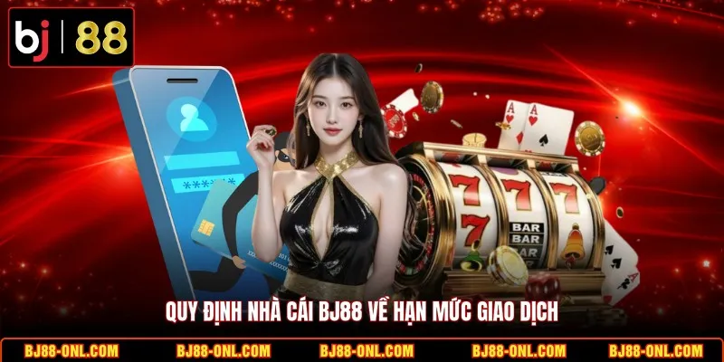 Quy định BJ88 về hạn mức giao dịch