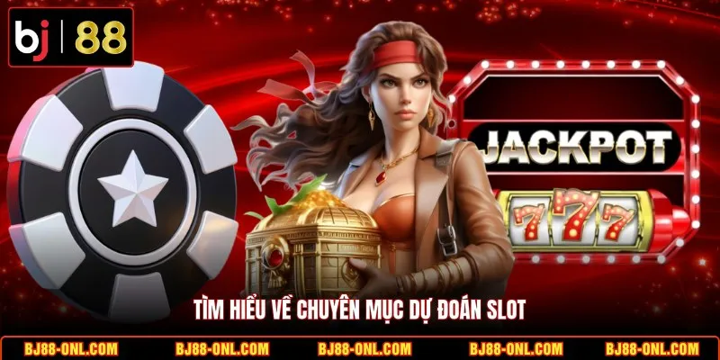 Tìm hiểu về chuyên mục dự đoán slot