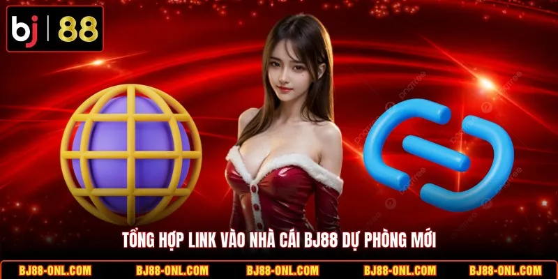Tổng hợp link truy cập vào nhà cái BJ88 dự phòng