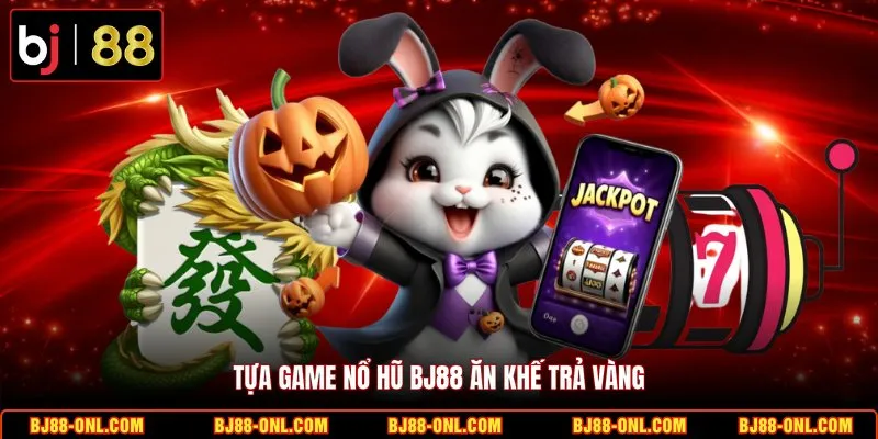 Tựa game nổ hũ BJ88 ăn khế trả vàng