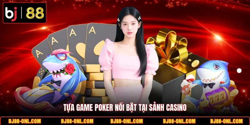 Tựa game poker nổi bật tại sảnh casino