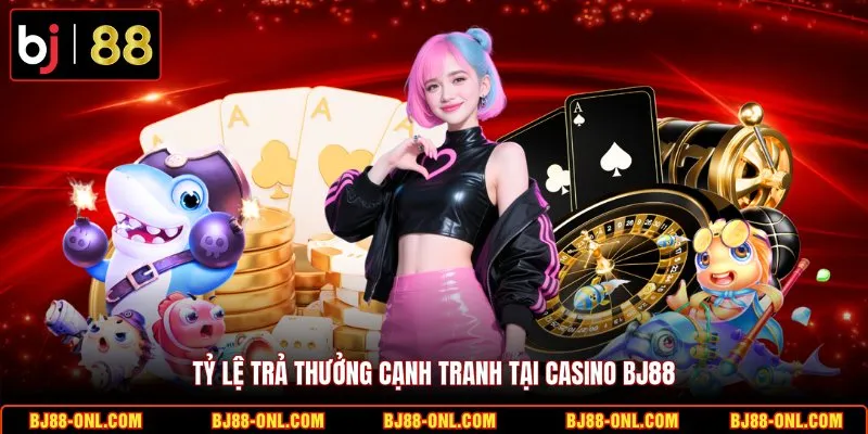 Tỷ lệ trả thưởng cạnh tranh tại casino BJ88