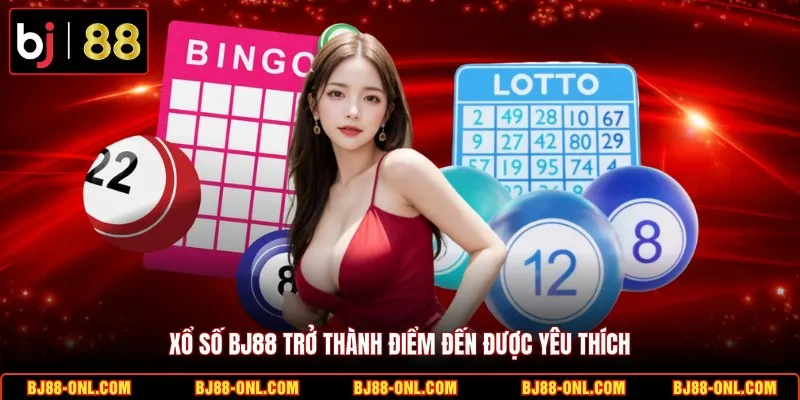 Xổ số BJ88 trở thành điểm đến được yêu thích
