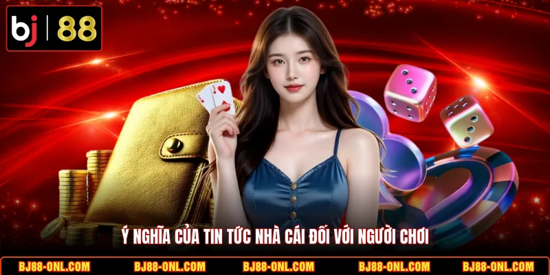 Ý nghĩa của tin tức nhà cái đối với người chơi