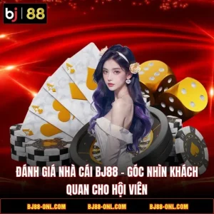 Đánh Giá Nhà Cái BJ88 – Góc Nhìn Khách Quan Cho Hội Viên