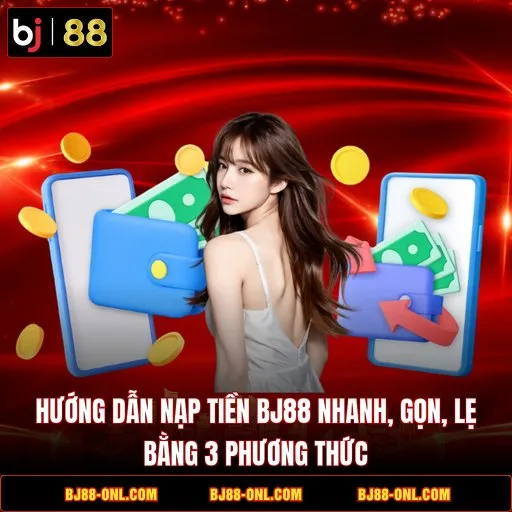 Hướng Dẫn Nạp Tiền BJ88