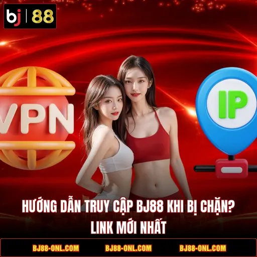 hướng dẫn truy cập BJ88 khi bị chặn?