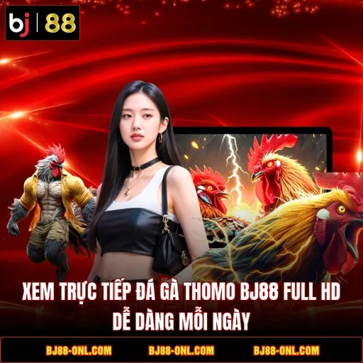 Xem Trực Tiếp Đá Gà Thomo BJ88